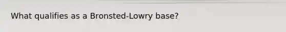 What qualifies as a Bronsted-Lowry base?