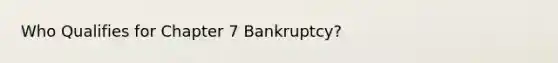 Who Qualifies for Chapter 7 Bankruptcy?