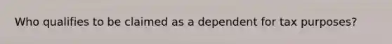 Who qualifies to be claimed as a dependent for tax purposes?