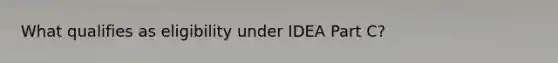 What qualifies as eligibility under IDEA Part C?