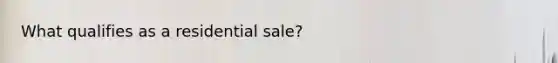 What qualifies as a residential sale?