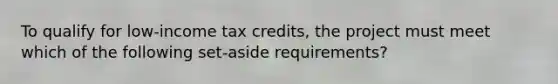 To qualify for low-income tax credits, the project must meet which of the following set-aside requirements?