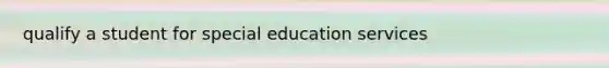 qualify a student for special education services