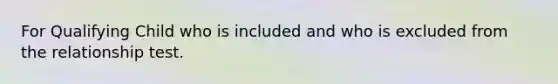 For Qualifying Child who is included and who is excluded from the relationship test.