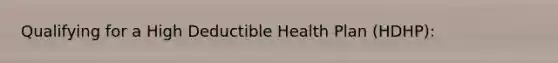 Qualifying for a High Deductible Health Plan (HDHP):