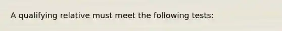 A qualifying relative must meet the following tests: