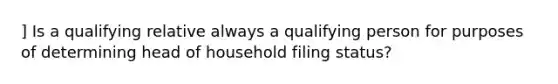 ] Is a qualifying relative always a qualifying person for purposes of determining head of household filing status?