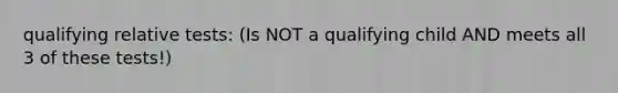 qualifying relative tests: (Is NOT a qualifying child AND meets all 3 of these tests!)