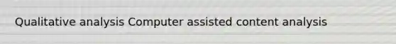 Qualitative analysis Computer assisted content analysis