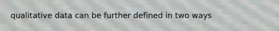 qualitative data can be further defined in two ways