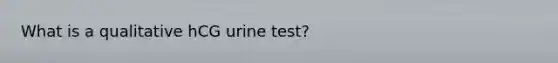 What is a qualitative hCG urine test?