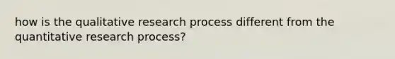 how is the qualitative research process different from the quantitative research process?