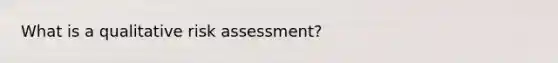 What is a qualitative risk assessment?