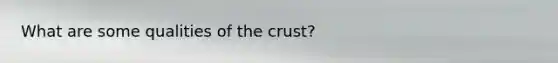 What are some qualities of <a href='https://www.questionai.com/knowledge/karSwUsNbl-the-crust' class='anchor-knowledge'>the crust</a>?