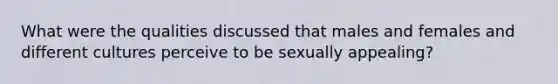 What were the qualities discussed that males and females and different cultures perceive to be sexually appealing?