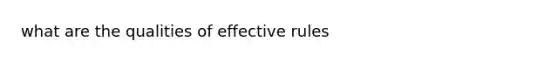 what are the qualities of effective rules