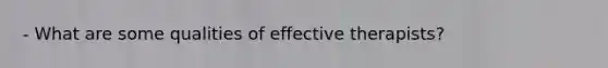 - What are some qualities of effective therapists?