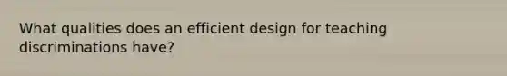 What qualities does an efficient design for teaching discriminations have?