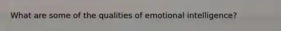 What are some of the qualities of emotional intelligence?