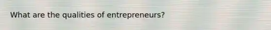 What are the qualities of entrepreneurs?