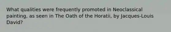 What qualities were frequently promoted in Neoclassical painting, as seen in The Oath of the Horatii, by Jacques-Louis David?