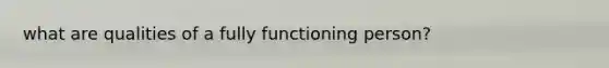 what are qualities of a fully functioning person?