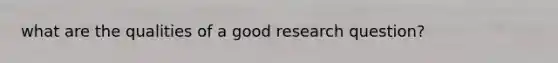 what are the qualities of a good research question?