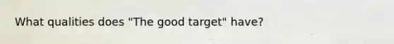 What qualities does "The good target" have?