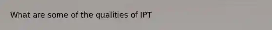 What are some of the qualities of IPT