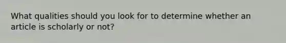 What qualities should you look for to determine whether an article is scholarly or not?