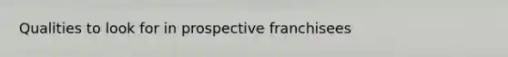 Qualities to look for in prospective franchisees