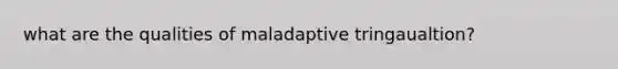 what are the qualities of maladaptive tringaualtion?