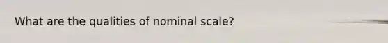 What are the qualities of nominal scale?