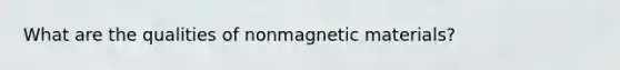 What are the qualities of nonmagnetic materials?