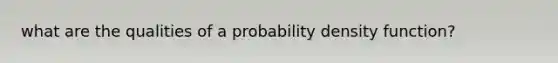 what are the qualities of a probability density function?