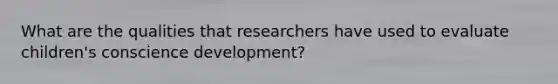 What are the qualities that researchers have used to evaluate children's conscience development?