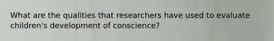 What are the qualities that researchers have used to evaluate children's development of conscience?