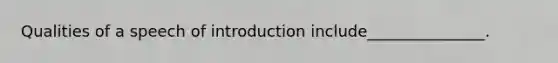 Qualities of a speech of introduction include_______________.