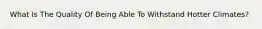 What Is The Quality Of Being Able To Withstand Hotter Climates?
