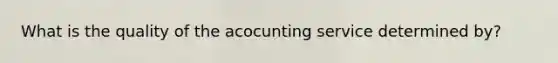 What is the quality of the acocunting service determined by?