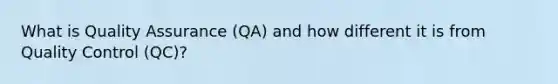 What is Quality Assurance (QA) and how different it is from Quality Control (QC)?