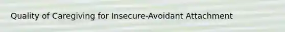 Quality of Caregiving for Insecure-Avoidant Attachment