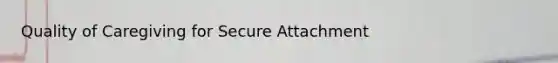 Quality of Caregiving for Secure Attachment