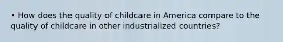 • How does the quality of childcare in America compare to the quality of childcare in other industrialized countries?