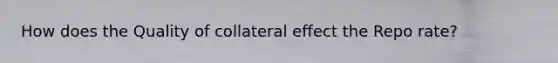 How does the Quality of collateral effect the Repo rate?