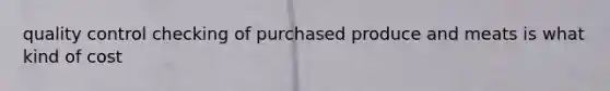 quality control checking of purchased produce and meats is what kind of cost