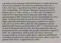 A quality control manager thinks that there is a higher defective rate on the production line than the advertised value of p = 0.025. She does a hypothesis test with a significance level of 0.05. Symbolically, the null and alternative hypothesis are as follows: H0: p = 0.025 and Ha: p > 0.025. She calculates a p-value for the hypothesis test of defective light bulbs to be approximately 0.067. Choose the correct interpretation for the p-value. A) The p-value tells us that the result is significantly higher than the advertised value using a significance level of 0.05. B) The p-value tells us that the true population rate of defective light bulbs is approximately 0.067. C) The p-value tells us that if the defect rate is 0.025, then the probability that she would observe the percentage she actually observed or higher is 0.067. At a significance level of 0.05, this would not be an unusual outcome. D) The p-value tells us that the probability of concluding that the deect rate is equal to 0.025, when in fact it is greater than 0.025, is approximately 0.067.