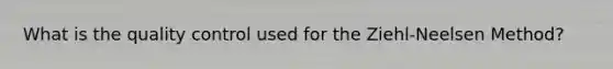 What is the quality control used for the Ziehl-Neelsen Method?