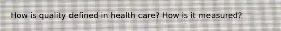 How is quality defined in health care? How is it measured?