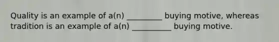 Quality is an example of a(n) _________ buying motive, whereas tradition is an example of a(n) __________ buying motive.